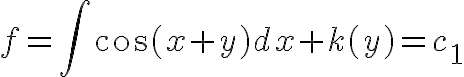 $f=\int\cos(x+y)dx+k(y)=c_1$